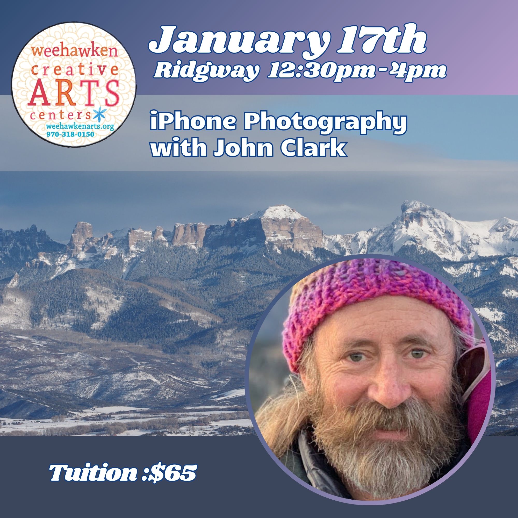 Promotional graphic for an “iPhone Photography” workshop. The image features snowy mountain peaks in the background, the Weehawken Creative Arts logo in the upper left, and event details including “January 17th, Ridgway 12:30pm–4pm” and “iPhone Photography with John Clark.” At the bottom right is a circular photo of an older man with a long beard wearing a pink and purple knit hat. Tuition is listed as $65.